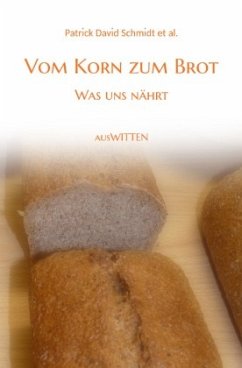 Vom Korn zum Brot - Was uns nährt - Schmidt, Patrick David Vom Korn zum Brot - Was uns nährt - Schmidt, Patrick David