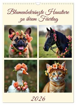 Blumenbekränzte Haustiere zu ihrem Feiertag (Wandkalender 2026 DIN A3 hoch), CALVENDO Monatskalender