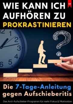Wie kann ich aufhören zu prokrastinieren? Die 7-Tage-Anleitung gegen Aufschieberitis - Lorek, Luisa Wie kann ich aufhören zu prokrastinieren? Die 7-Tage-Anleitung gegen Aufschieberitis - Lorek, Luisa