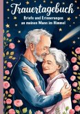 Trauertagebuch - Briefe und Erinnerungen an meinen Mann im Himmel Trauertagebuch - Briefe und Erinnerungen an meinen Mann im Himmel