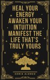 Heal your Energy, Awaken your Intuition, Manifest the Life that's Truly Yours (eBook, ePUB)