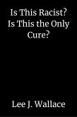 Is This Racist? Is This the Only Cure? (eBook, ePUB) Is This Racist? Is This the Only Cure? (eBook, ePUB)