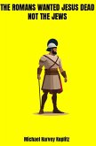 The Romans Wanted Jesus Dead not the Jews (eBook, ePUB)