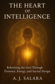 The Heart of Intelligence: Rebirthing the Soul Through Presence, Energy, and Sacred Design (The Sacred Intelligence Trilogy, #2) (eBook, ePUB)