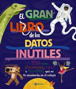 Cover El gran libro de los datos inútiles. 250 cosas alucinantes, raras e increíbles que no te enseñarán en el colegio