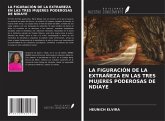 LA FIGURACIÓN DE LA EXTRAÑEZA EN LAS TRES MUJERES PODEROSAS DE NDIAYE LA FIGURACIÓN DE LA EXTRAÑEZA EN LAS TRES MUJERES PODEROSAS DE NDIAYE