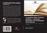 La gestion dans l'espace scolaire : comment atteindre une pédagogie d'excellence La gestion dans l'espace scolaire : comment atteindre une pédagogie d'excellence