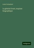 Le général Grant, esquisse biographique Le général Grant, esquisse biographique