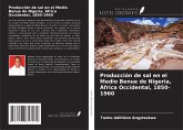 Producción de sal en el Medio Benue de Nigeria, África Occidental, 1850-1960 Producción de sal en el Medio Benue de Nigeria, África Occidental, 1850-1960