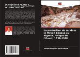 La production de sel dans le Moyen Bénoué au Nigeria, Afrique de l'Ouest, 1850-1960 La production de sel dans le Moyen Bénoué au Nigeria, Afrique de l'Ouest, 1850-1960