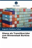 Ghana als Transitkorridor zum Binnenstaat Burkina Faso Ghana als Transitkorridor zum Binnenstaat Burkina Faso