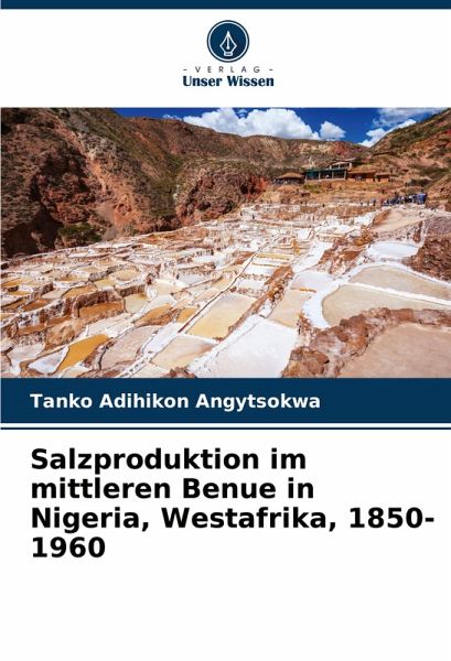 Salzproduktion im mittleren Benue in Nigeria, Westafrika, 1850-1960 Salzproduktion im mittleren Benue in Nigeria, Westafrika, 1850-1960