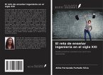 El reto de enseñar ingeniería en el siglo XXI El reto de enseñar ingeniería en el siglo XXI