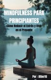 MINDFULNESS PARA PRINCIPIANTES: Cómo Reducir el Estrés y Vivir en el Presente (eBook, ePUB) MINDFULNESS PARA PRINCIPIANTES: Cómo Reducir el Estrés y Vivir en el Presente (eBook, ePUB)
