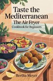 Taste The Mediterranean The Air Fryer Cookbook For Beginners (eBook, ePUB) Taste The Mediterranean The Air Fryer Cookbook For Beginners (eBook, ePUB)