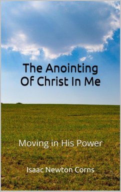 The Anointing of Christ In Me Moving In His Power (eBook, ePUB) - Corns, Isaac Newton