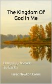 The Kingdom of God In Me Bringing Heaven to Earth (eBook, ePUB) The Kingdom of God In Me Bringing Heaven to Earth (eBook, ePUB)