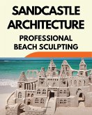 Sandcastle Architecture: Professional Beach Sculpting (eBook, ePUB) Sandcastle Architecture: Professional Beach Sculpting (eBook, ePUB)