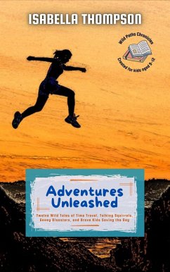Cover Adventures Unleashed: Twelve Wild Tales of Time Travel, Talking Squirrels, Gooey Disasters, and Brave Kids Saving the Day (Wild Paths Chronicles, #1) (eBook, ePUB)