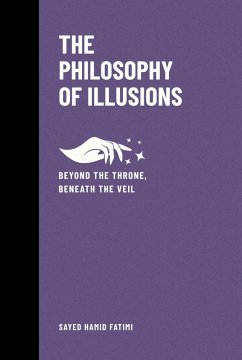 The Philosophy of Illusions: Beyond the Throne, Beneath the Veil (Beyond Kings and Thrones, #3) (eBook, ePUB) - Fatimi, Sayed Hamid