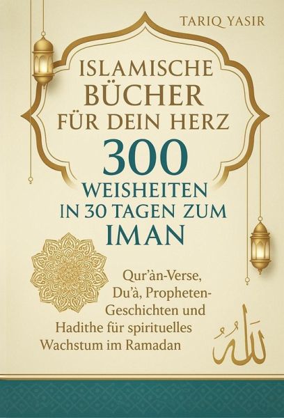 Islamische Bücher für dein Herz: 300 Weisheiten In 30 Tagen Zum Iman. Qur'an-Verse, Du¿a¿, Propheten-Geschichten und Hadithe für spirituelles Wachstum im Ramadan (eBook, ePUB)
