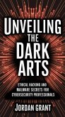 Unveiling the Dark Arts: Ethical Hacking and Malware Secrets for Cybersecurity Professionals (eBook, ePUB) Unveiling the Dark Arts: Ethical Hacking and Malware Secrets for Cybersecurity Professionals (eBook, ePUB)
