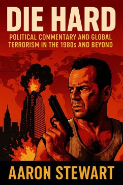 Die Hard: Political Commentary and Global Terrorism in the 1980s and Beyond (eBook, ePUB) - Stewart, Aaron