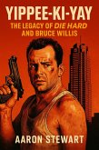 Yippee-Ki-Yay: The Legacy of Die Hard and Bruce Willis (eBook, ePUB)