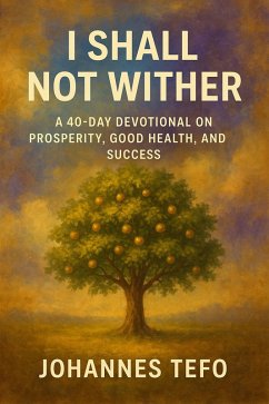 Cover I Shall Not Wither: A 40-Day Devotional On Prosperity, Good Health, And Success (Power Devotionals, #2) (eBook, ePUB)