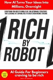 Rich by Robot: How AI Turns Your Ideas into Millions Overnight (eBook, ePUB)