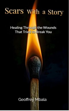 Scars With a Story-Healing Through The Wounds That Tried to Break You (Motivational, #1) (eBook, ePUB) - Mbala, Geoffrey