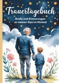 Trauertagebuch - Briefe und Erinnerungen an meinen Opa im Himmel Trauertagebuch - Briefe und Erinnerungen an meinen Opa im Himmel