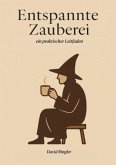 Entspannte Zauberei - ein praktischer Leitfaden Entspannte Zauberei - ein praktischer Leitfaden