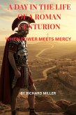 A Day In The Life Of A Roman Centurion (A Day in the Life: Encounters with Jesus, #4) (eBook, ePUB) A Day In The Life Of A Roman Centurion (A Day in the Life: Encounters with Jesus, #4) (eBook, ePUB)
