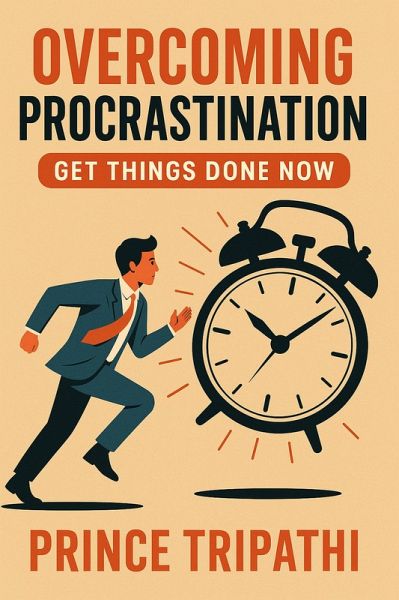 Overcoming Procrastination: Proven Habits to Get Things Done Fast and Break the Cycle of Delay (eBook, ePUB) Overcoming Procrastination: Proven Habits to Get Things Done Fast and Break the Cycle of Delay (eBook, ePUB)