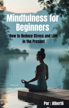 Mindfulness for Beginners: How to Reduce Stress and Live in the Present. (eBook, ePUB) - Albert6