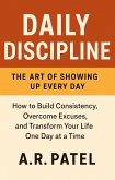 Daily Discipline: The Art of Showing Up Every Day. How to Build Consistency, Overcome Excuses, and Transform Your Life One Day at a Time (eBook, ePUB) Daily Discipline: The Art of Showing Up Every Day. How to Build Consistency, Overcome Excuses, and Transform Your Life One Day at a Time (eBook, ePUB)