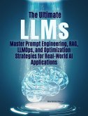 The Ultimate LLMs Master Prompt Engineering, RAG, LLMOps, and Optimization Strategies for Real-World AI Applications (eBook, ePUB)