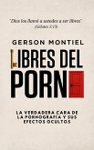 Libres del porno: La verdadera cara de la pornografía y sus efectos ocultos (eBook, ePUB)
