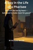 A Day in the Life of a Pharisee (A Day in the Life: Encounters with Jesus, #8) (eBook, ePUB) A Day in the Life of a Pharisee (A Day in the Life: Encounters with Jesus, #8) (eBook, ePUB)