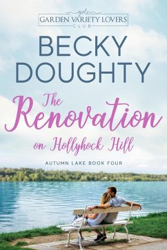 The Renovation on Hollyhock Hill (Autumn Lake Romance Series, #4) (eBook, ePUB) - Doughty, Becky The Renovation on Hollyhock Hill (Autumn Lake Romance Series, #4) (eBook, ePUB) - Doughty, Becky