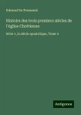 Histoire des trois premiers siécles de l'église Chrétienne Histoire des trois premiers siécles de l'église Chrétienne