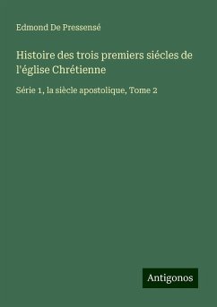Histoire des trois premiers siécles de l'église Chrétienne - de Pressensé, Edmond Histoire des trois premiers siécles de l'église Chrétienne - de Pressensé, Edmond