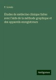 Études de médecine clinique faites avec l'aide de la méthode graphique et des appareils enregistreurs Études de médecine clinique faites avec l'aide de la méthode graphique et des appareils enregistreurs