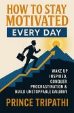 How to Stay Motivated Every Day: Science-Backed Habits, Mental Hacks & Real-Life Stories to Beat Procrastination, Build Consistency & Keep Going-Even on the Hard Days (eBook, ePUB) How to Stay Motivated Every Day: Science-Backed Habits, Mental Hacks & Real-Life Stories to Beat Procrastination, Build Consistency & Keep Going-Even on the Hard Days (eBook, ePUB)
