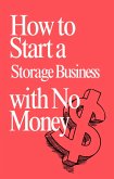 How to Start a Storage Business with No Money (eBook, ePUB) How to Start a Storage Business with No Money (eBook, ePUB)