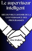 Le superviseur intelligent: découvrez l'avenir de la gouvernance des programmes (eBook, ePUB) Le superviseur intelligent: découvrez l'avenir de la gouvernance des programmes (eBook, ePUB)
