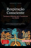 Respiração Consciente: Técnicas e Métodos para Transformar sua Saúde (eBook, ePUB) Respiração Consciente: Técnicas e Métodos para Transformar sua Saúde (eBook, ePUB)