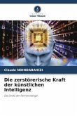 Die zerstörerische Kraft der künstlichen Intelligenz Die zerstörerische Kraft der künstlichen Intelligenz