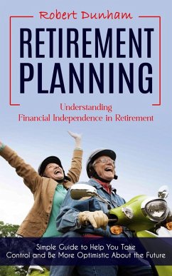 Cover Retirement Planning: Understanding Financial Independence in Retirement (Simple Guide to Help You Take Control and Be More Optimistic About the Future) (eBook, ePUB)